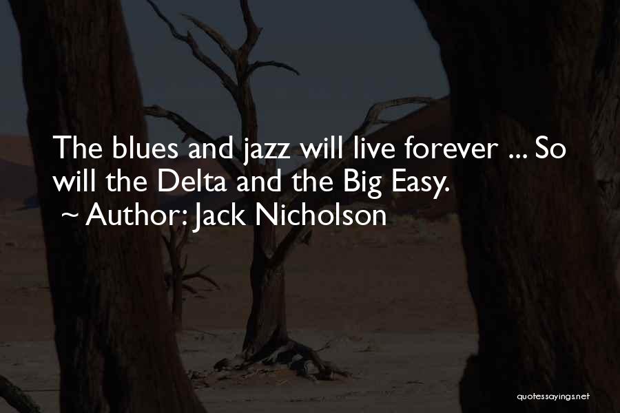 Jack Nicholson Quotes: The Blues And Jazz Will Live Forever ... So Will The Delta And The Big Easy.