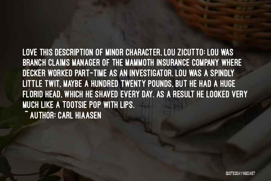 Carl Hiaasen Quotes: Love This Description Of Minor Character, Lou Zicutto: Lou Was Branch Claims Manager Of The Mammoth Insurance Company Where Decker