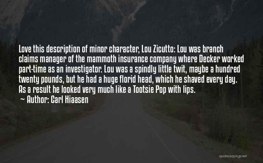 Carl Hiaasen Quotes: Love This Description Of Minor Character, Lou Zicutto: Lou Was Branch Claims Manager Of The Mammoth Insurance Company Where Decker