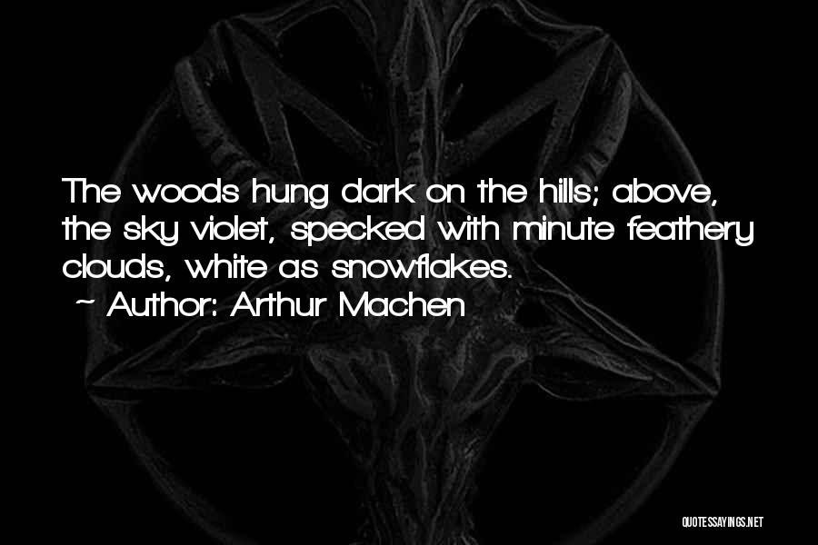Arthur Machen Quotes: The Woods Hung Dark On The Hills; Above, The Sky Violet, Specked With Minute Feathery Clouds, White As Snowflakes.