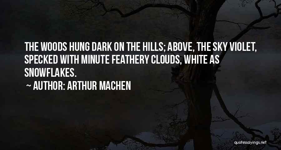 Arthur Machen Quotes: The Woods Hung Dark On The Hills; Above, The Sky Violet, Specked With Minute Feathery Clouds, White As Snowflakes.