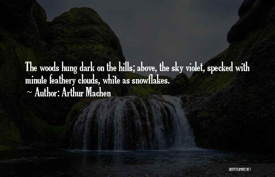 Arthur Machen Quotes: The Woods Hung Dark On The Hills; Above, The Sky Violet, Specked With Minute Feathery Clouds, White As Snowflakes.