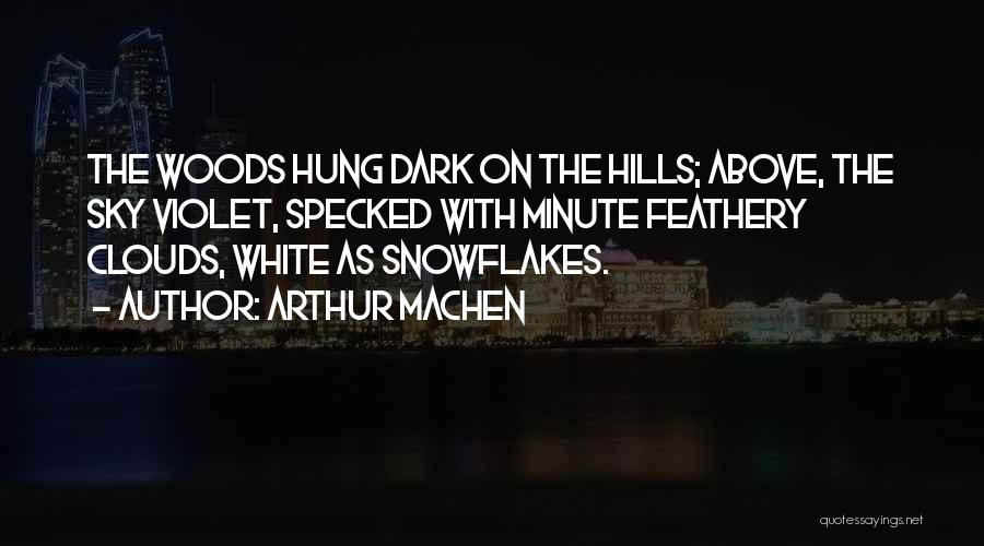 Arthur Machen Quotes: The Woods Hung Dark On The Hills; Above, The Sky Violet, Specked With Minute Feathery Clouds, White As Snowflakes.