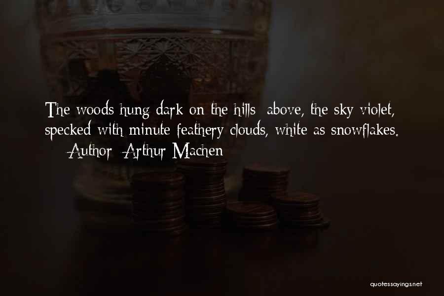 Arthur Machen Quotes: The Woods Hung Dark On The Hills; Above, The Sky Violet, Specked With Minute Feathery Clouds, White As Snowflakes.