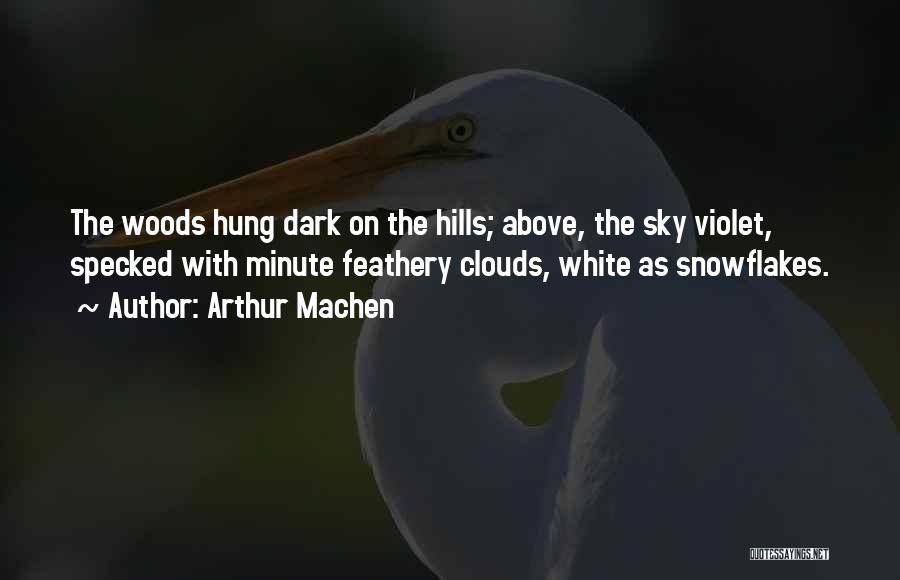 Arthur Machen Quotes: The Woods Hung Dark On The Hills; Above, The Sky Violet, Specked With Minute Feathery Clouds, White As Snowflakes.