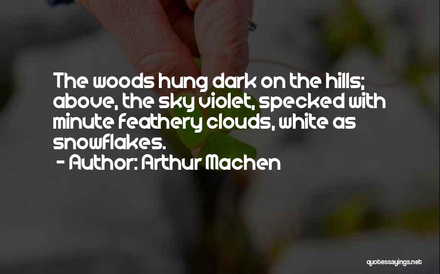 Arthur Machen Quotes: The Woods Hung Dark On The Hills; Above, The Sky Violet, Specked With Minute Feathery Clouds, White As Snowflakes.