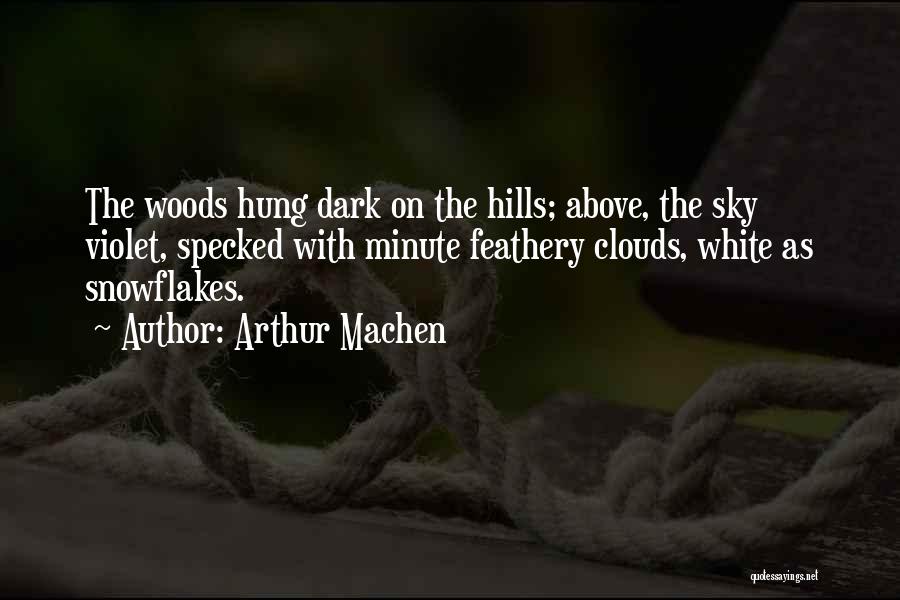 Arthur Machen Quotes: The Woods Hung Dark On The Hills; Above, The Sky Violet, Specked With Minute Feathery Clouds, White As Snowflakes.