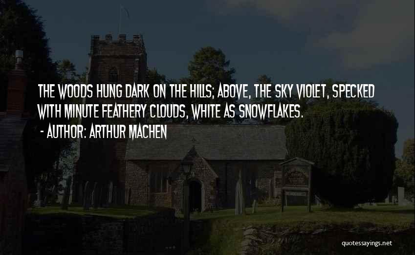 Arthur Machen Quotes: The Woods Hung Dark On The Hills; Above, The Sky Violet, Specked With Minute Feathery Clouds, White As Snowflakes.