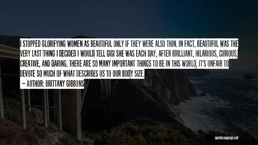 Brittany Gibbons Quotes: I Stopped Glorifying Women As Beautiful Only If They Were Also Thin. In Fact, Beautiful Was The Very Last Thing