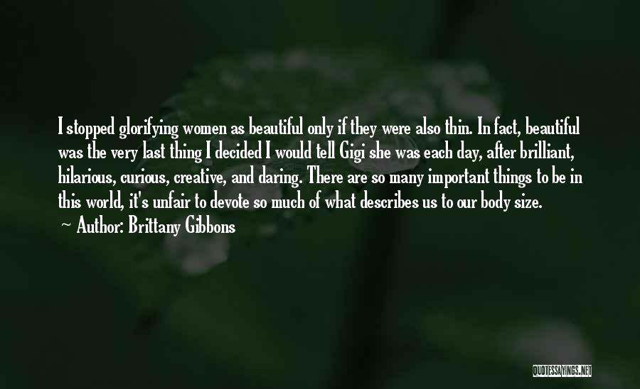 Brittany Gibbons Quotes: I Stopped Glorifying Women As Beautiful Only If They Were Also Thin. In Fact, Beautiful Was The Very Last Thing