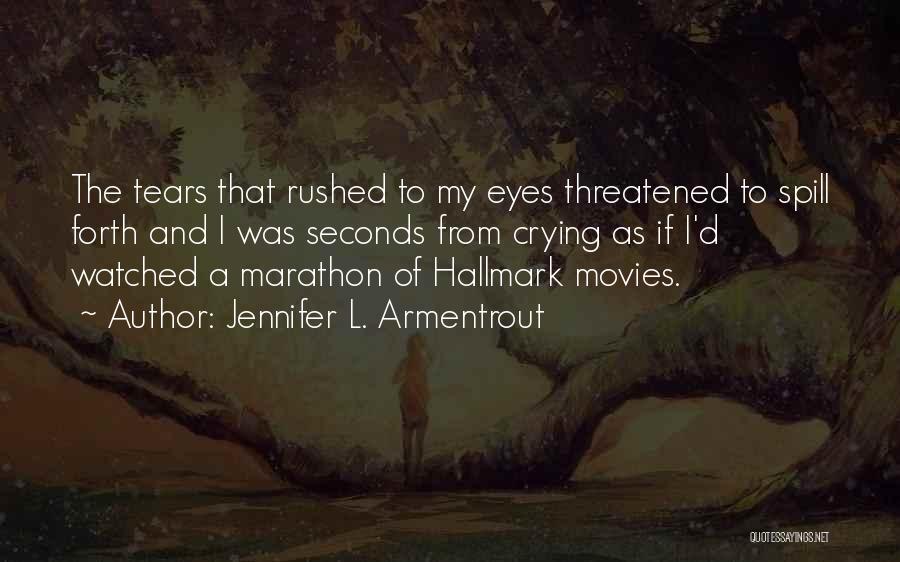 Jennifer L. Armentrout Quotes: The Tears That Rushed To My Eyes Threatened To Spill Forth And I Was Seconds From Crying As If I'd