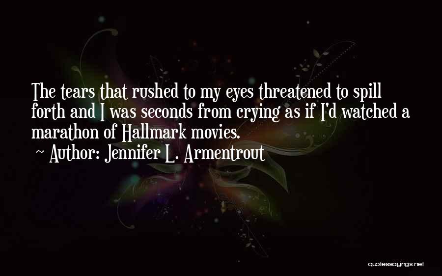 Jennifer L. Armentrout Quotes: The Tears That Rushed To My Eyes Threatened To Spill Forth And I Was Seconds From Crying As If I'd
