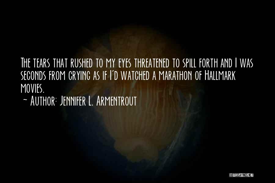 Jennifer L. Armentrout Quotes: The Tears That Rushed To My Eyes Threatened To Spill Forth And I Was Seconds From Crying As If I'd