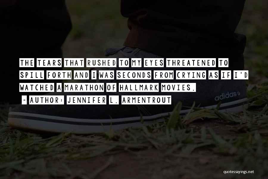 Jennifer L. Armentrout Quotes: The Tears That Rushed To My Eyes Threatened To Spill Forth And I Was Seconds From Crying As If I'd