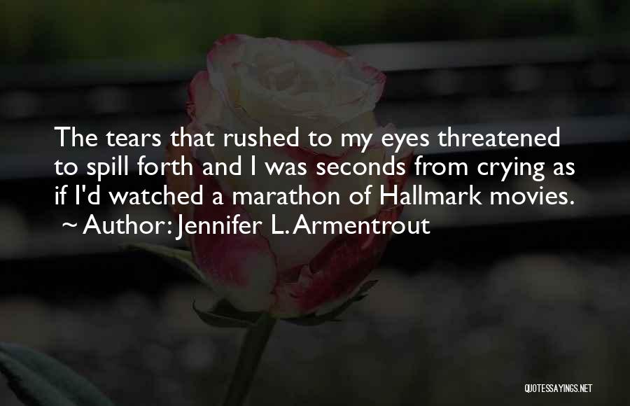 Jennifer L. Armentrout Quotes: The Tears That Rushed To My Eyes Threatened To Spill Forth And I Was Seconds From Crying As If I'd