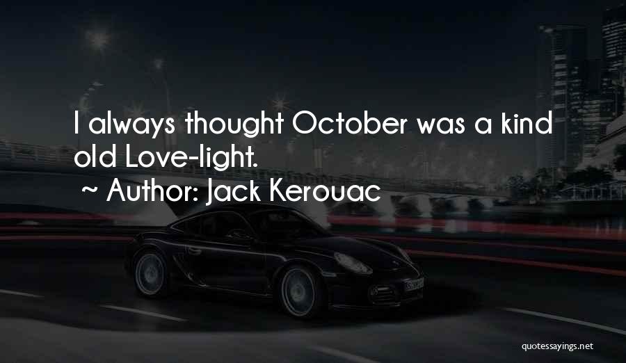 Jack Kerouac Quotes: I Always Thought October Was A Kind Old Love-light.