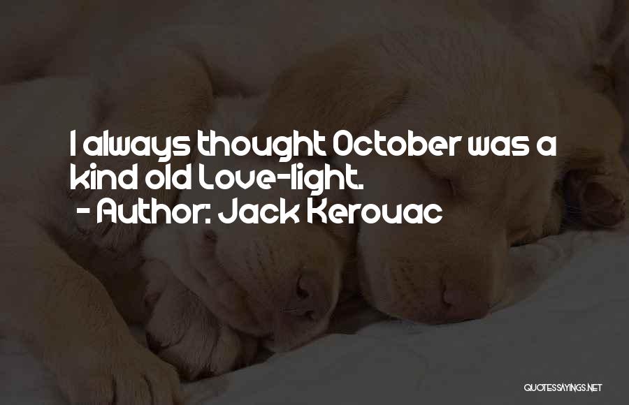 Jack Kerouac Quotes: I Always Thought October Was A Kind Old Love-light.