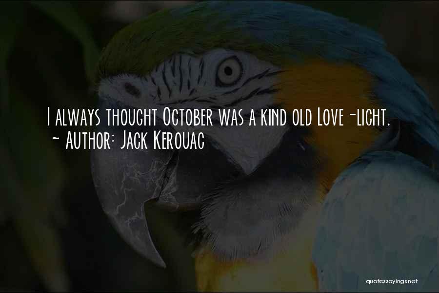 Jack Kerouac Quotes: I Always Thought October Was A Kind Old Love-light.