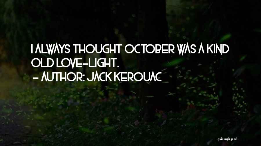 Jack Kerouac Quotes: I Always Thought October Was A Kind Old Love-light.