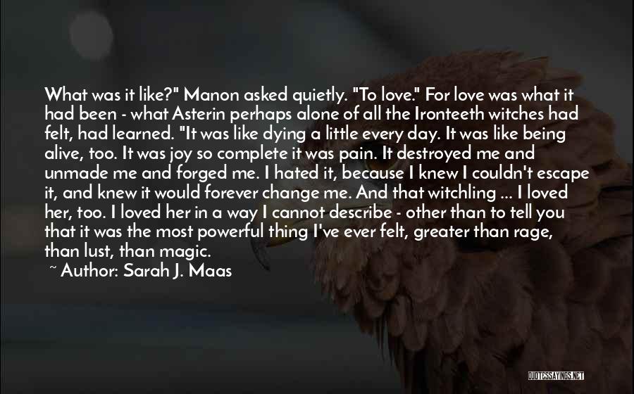 Sarah J. Maas Quotes: What Was It Like? Manon Asked Quietly. To Love. For Love Was What It Had Been - What Asterin Perhaps