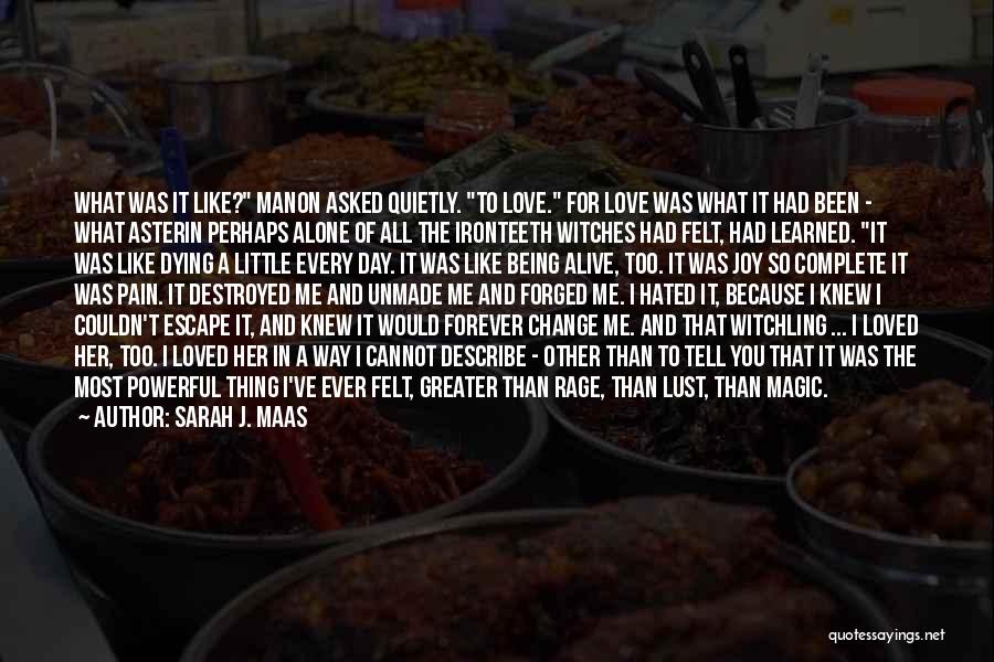 Sarah J. Maas Quotes: What Was It Like? Manon Asked Quietly. To Love. For Love Was What It Had Been - What Asterin Perhaps