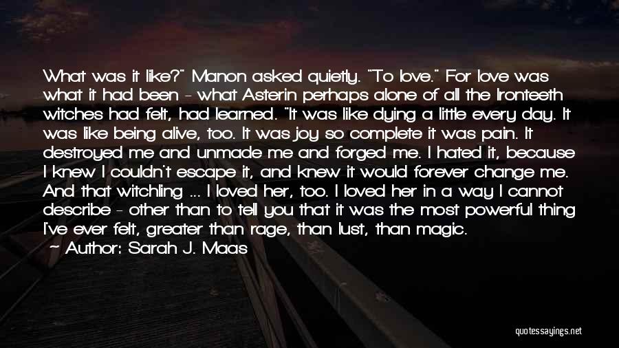 Sarah J. Maas Quotes: What Was It Like? Manon Asked Quietly. To Love. For Love Was What It Had Been - What Asterin Perhaps