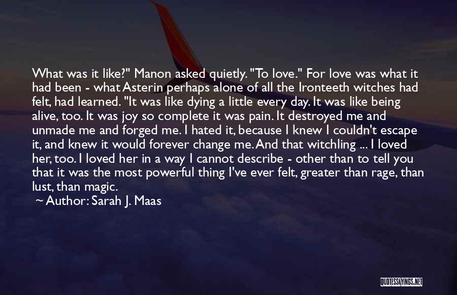 Sarah J. Maas Quotes: What Was It Like? Manon Asked Quietly. To Love. For Love Was What It Had Been - What Asterin Perhaps
