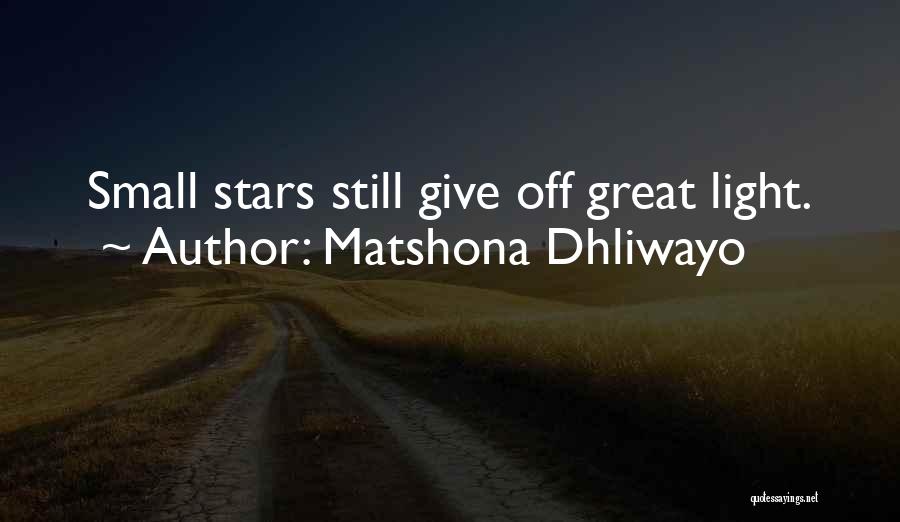 Matshona Dhliwayo Quotes: Small Stars Still Give Off Great Light.