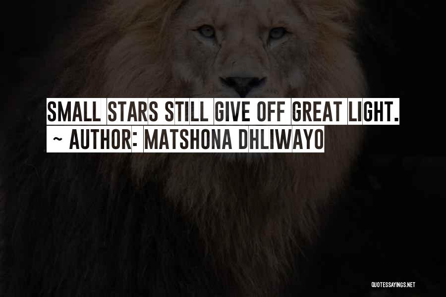 Matshona Dhliwayo Quotes: Small Stars Still Give Off Great Light.