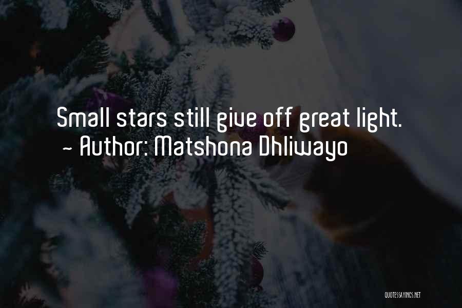 Matshona Dhliwayo Quotes: Small Stars Still Give Off Great Light.