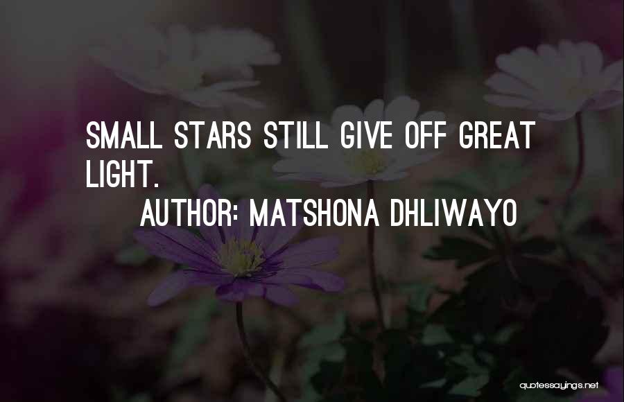 Matshona Dhliwayo Quotes: Small Stars Still Give Off Great Light.