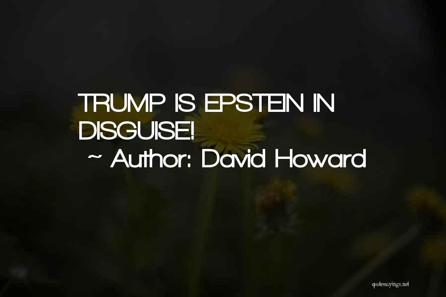 David Howard Quotes: Trump Is Epstein In Disguise!