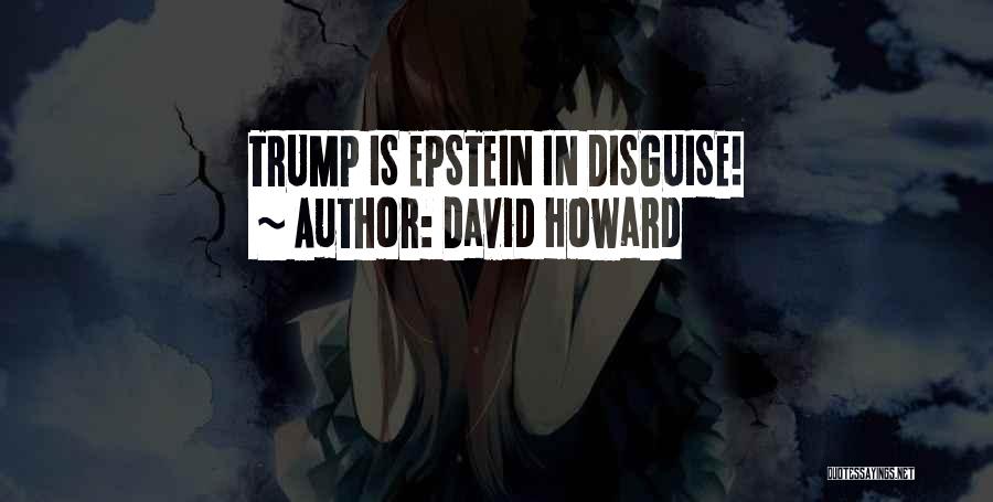 David Howard Quotes: Trump Is Epstein In Disguise!