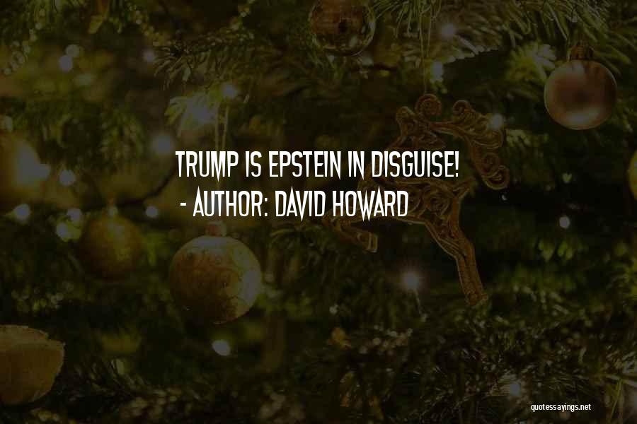 David Howard Quotes: Trump Is Epstein In Disguise!