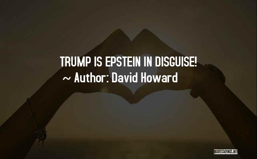 David Howard Quotes: Trump Is Epstein In Disguise!