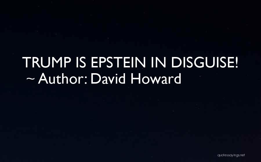 David Howard Quotes: Trump Is Epstein In Disguise!