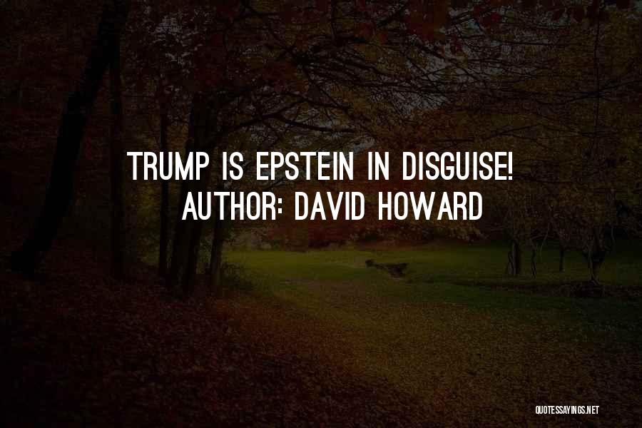 David Howard Quotes: Trump Is Epstein In Disguise!