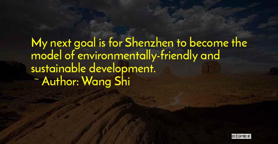 Wang Shi Quotes: My Next Goal Is For Shenzhen To Become The Model Of Environmentally-friendly And Sustainable Development.