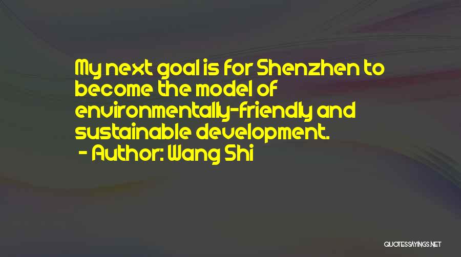 Wang Shi Quotes: My Next Goal Is For Shenzhen To Become The Model Of Environmentally-friendly And Sustainable Development.