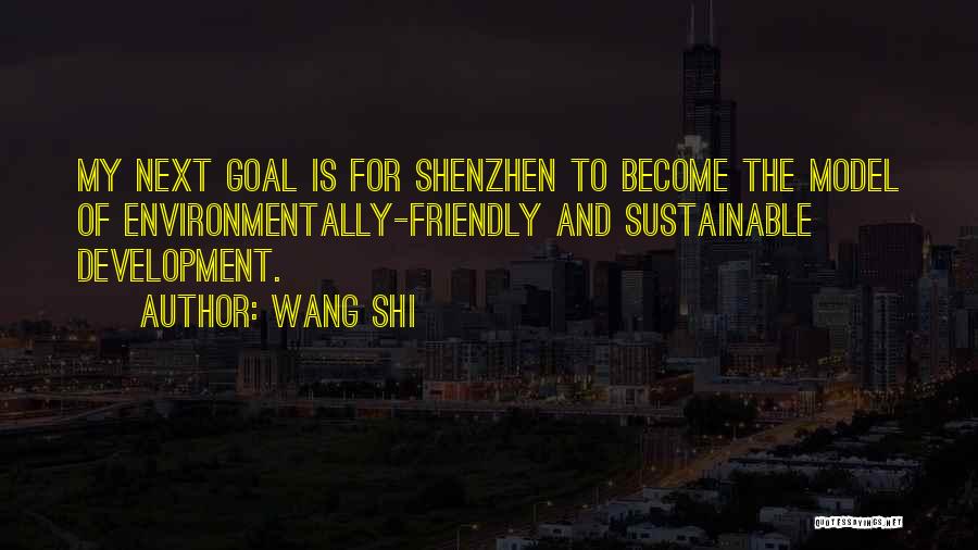 Wang Shi Quotes: My Next Goal Is For Shenzhen To Become The Model Of Environmentally-friendly And Sustainable Development.