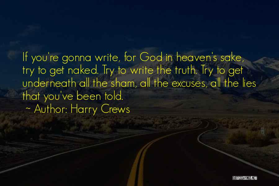 Harry Crews Quotes: If You're Gonna Write, For God In Heaven's Sake, Try To Get Naked. Try To Write The Truth. Try To