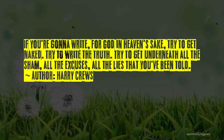 Harry Crews Quotes: If You're Gonna Write, For God In Heaven's Sake, Try To Get Naked. Try To Write The Truth. Try To