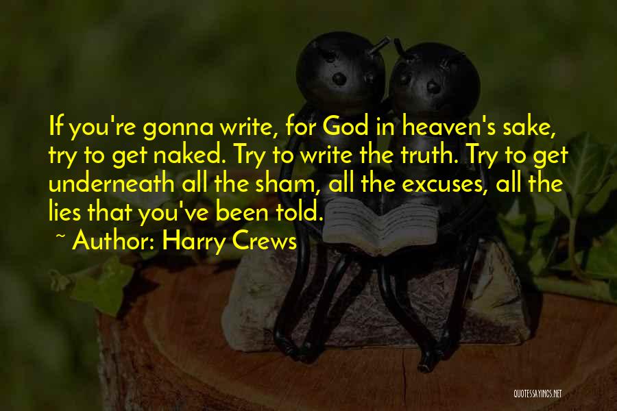 Harry Crews Quotes: If You're Gonna Write, For God In Heaven's Sake, Try To Get Naked. Try To Write The Truth. Try To