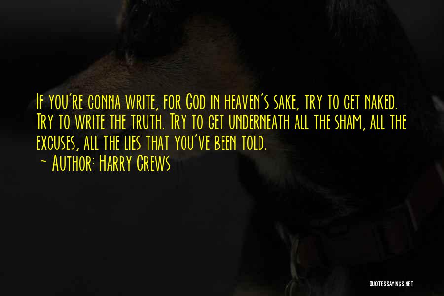 Harry Crews Quotes: If You're Gonna Write, For God In Heaven's Sake, Try To Get Naked. Try To Write The Truth. Try To