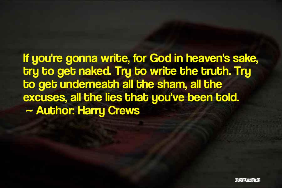 Harry Crews Quotes: If You're Gonna Write, For God In Heaven's Sake, Try To Get Naked. Try To Write The Truth. Try To