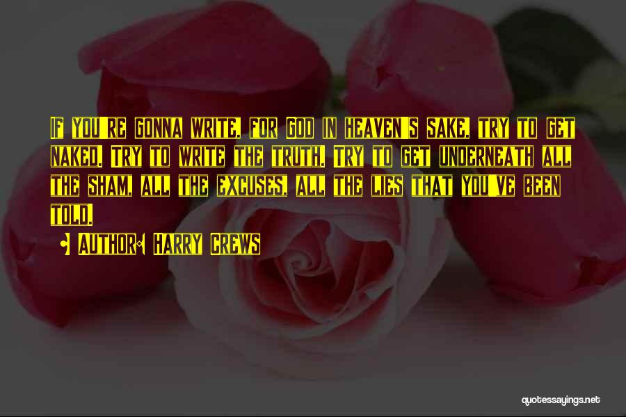 Harry Crews Quotes: If You're Gonna Write, For God In Heaven's Sake, Try To Get Naked. Try To Write The Truth. Try To