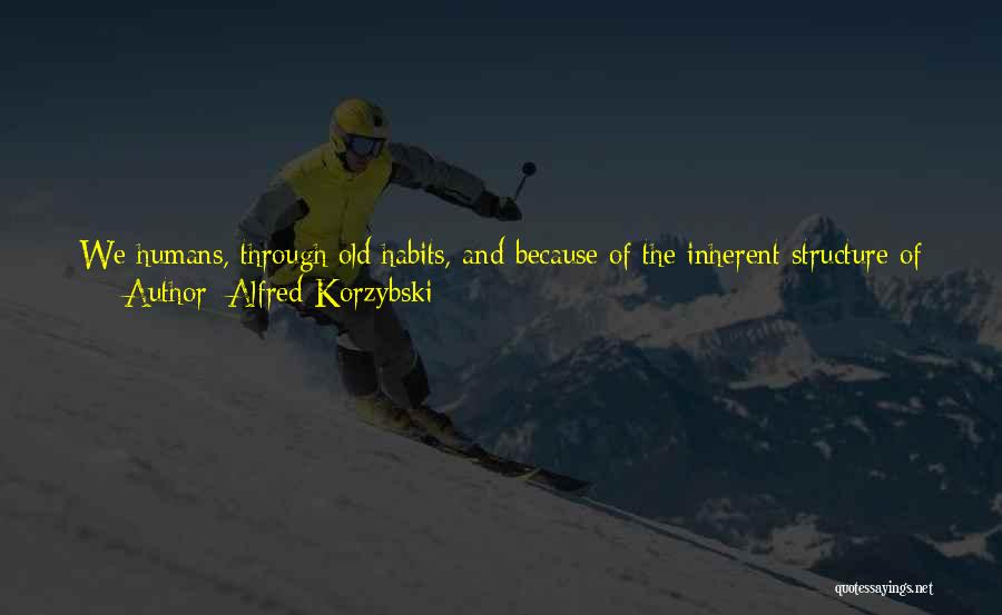 Alfred Korzybski Quotes: We Humans, Through Old Habits, And Because Of The Inherent Structure Of Human Knowledge Have A Tendency To Make Static,