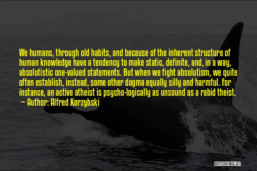 Alfred Korzybski Quotes: We Humans, Through Old Habits, And Because Of The Inherent Structure Of Human Knowledge Have A Tendency To Make Static,