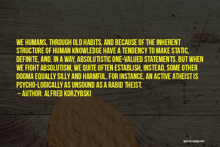 Alfred Korzybski Quotes: We Humans, Through Old Habits, And Because Of The Inherent Structure Of Human Knowledge Have A Tendency To Make Static,