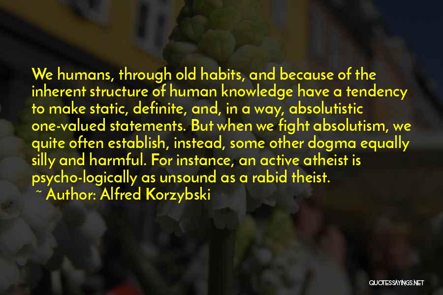 Alfred Korzybski Quotes: We Humans, Through Old Habits, And Because Of The Inherent Structure Of Human Knowledge Have A Tendency To Make Static,